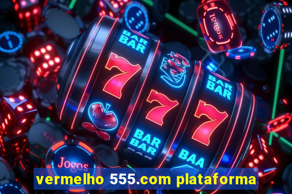 vermelho 555.com plataforma